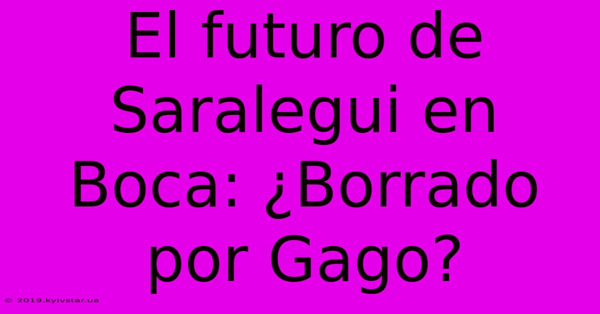 El Futuro De Saralegui En Boca: ¿Borrado Por Gago?