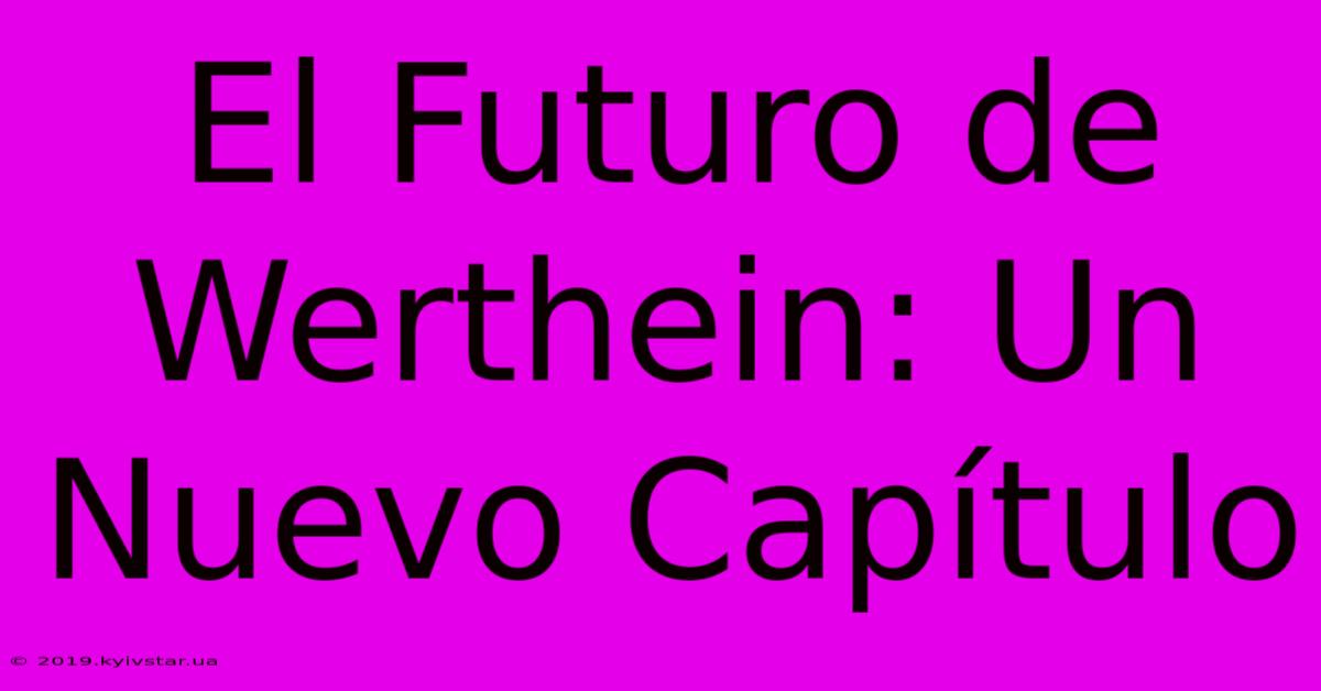 El Futuro De Werthein: Un Nuevo Capítulo