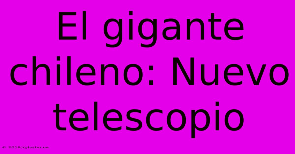 El Gigante Chileno: Nuevo Telescopio