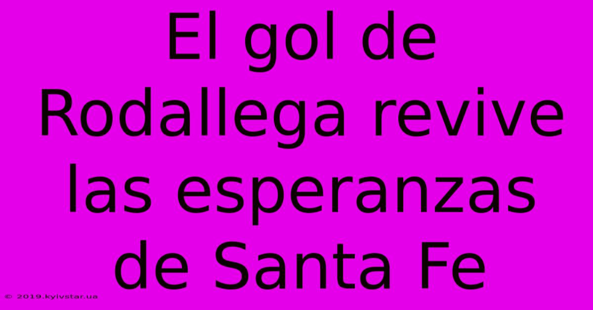 El Gol De Rodallega Revive Las Esperanzas De Santa Fe