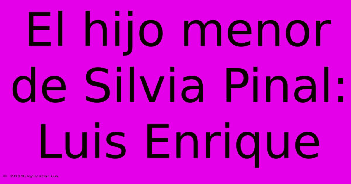 El Hijo Menor De Silvia Pinal: Luis Enrique