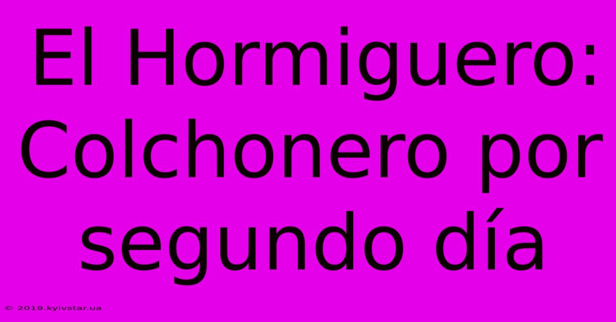 El Hormiguero: Colchonero Por Segundo Día