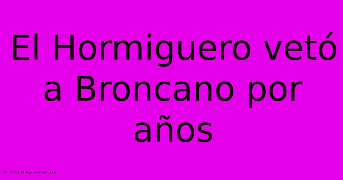 El Hormiguero Vetó A Broncano Por Años