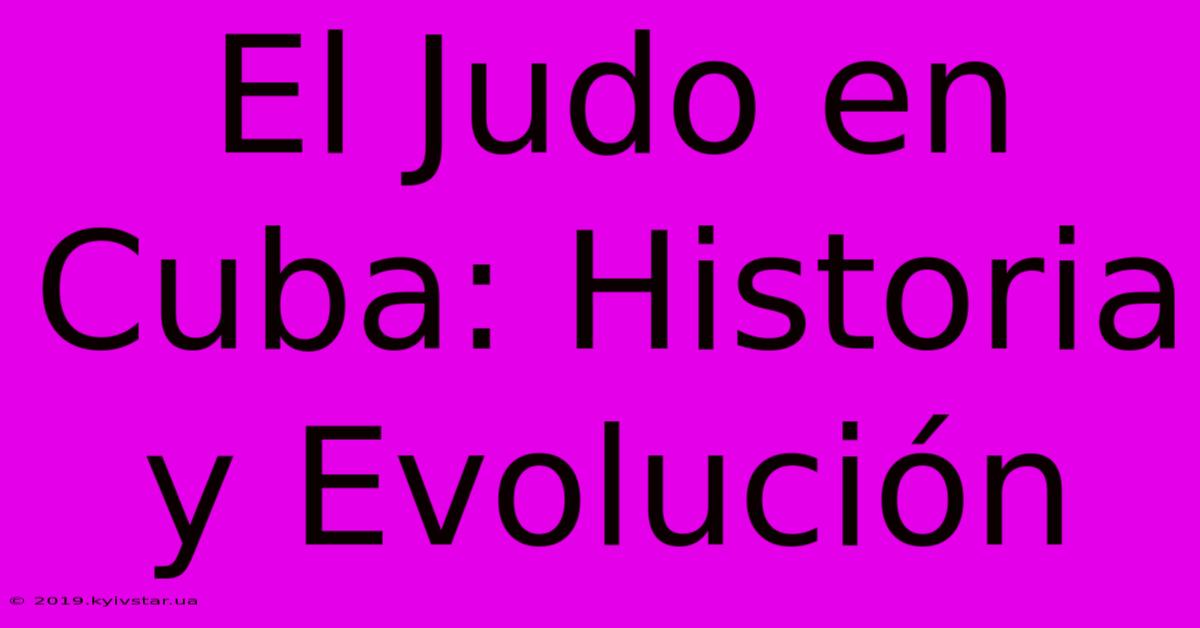 El Judo En Cuba: Historia Y Evolución