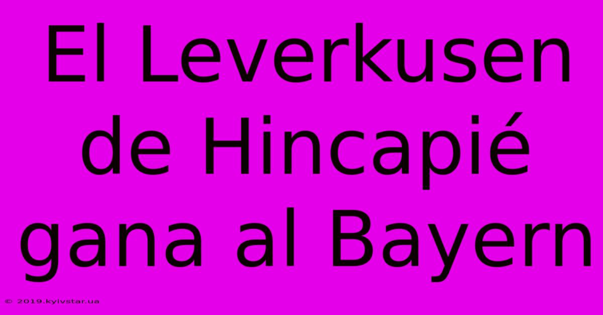 El Leverkusen De Hincapié Gana Al Bayern