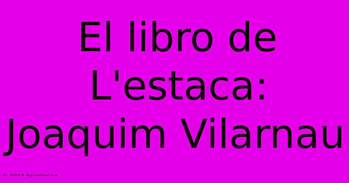 El Libro De L'estaca: Joaquim Vilarnau