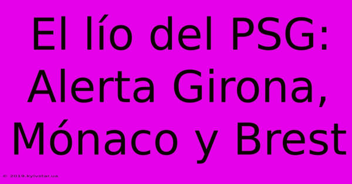 El Lío Del PSG: Alerta Girona, Mónaco Y Brest