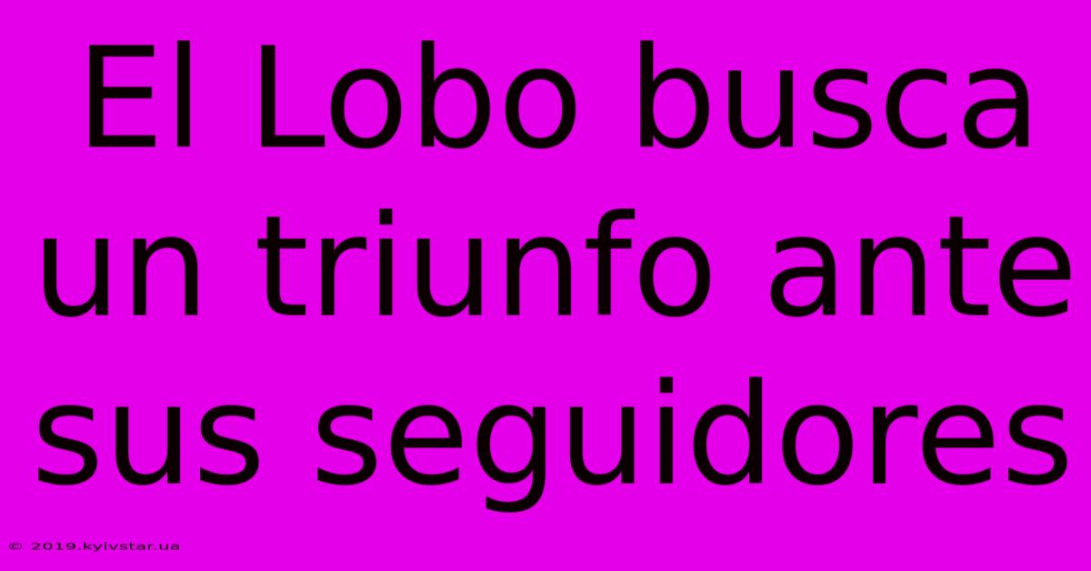 El Lobo Busca Un Triunfo Ante Sus Seguidores 