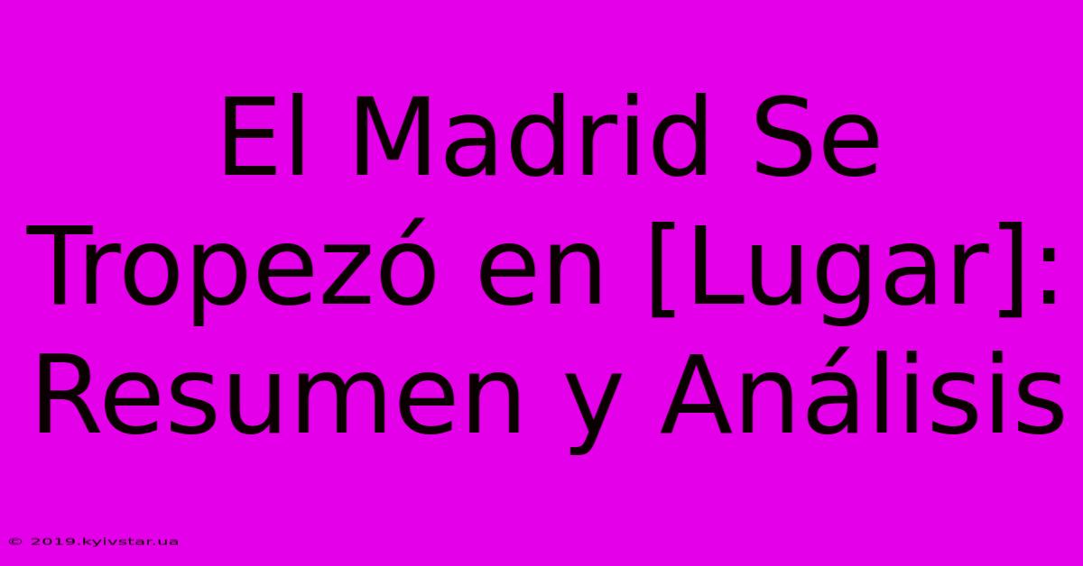 El Madrid Se Tropezó En [Lugar]: Resumen Y Análisis 