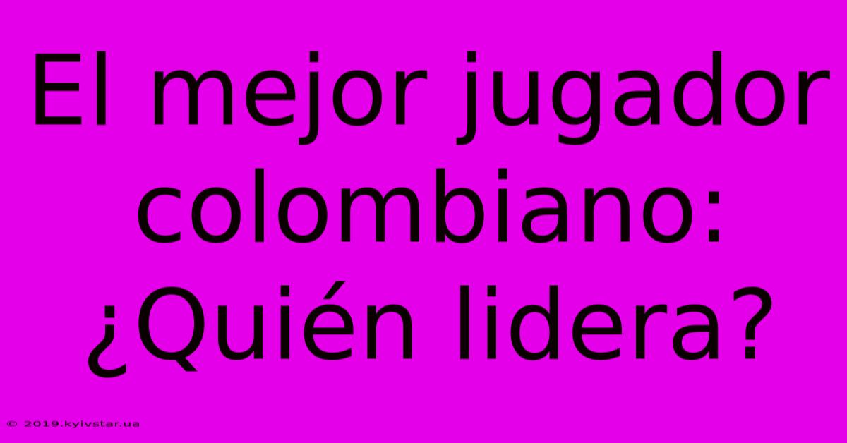 El Mejor Jugador Colombiano: ¿Quién Lidera?