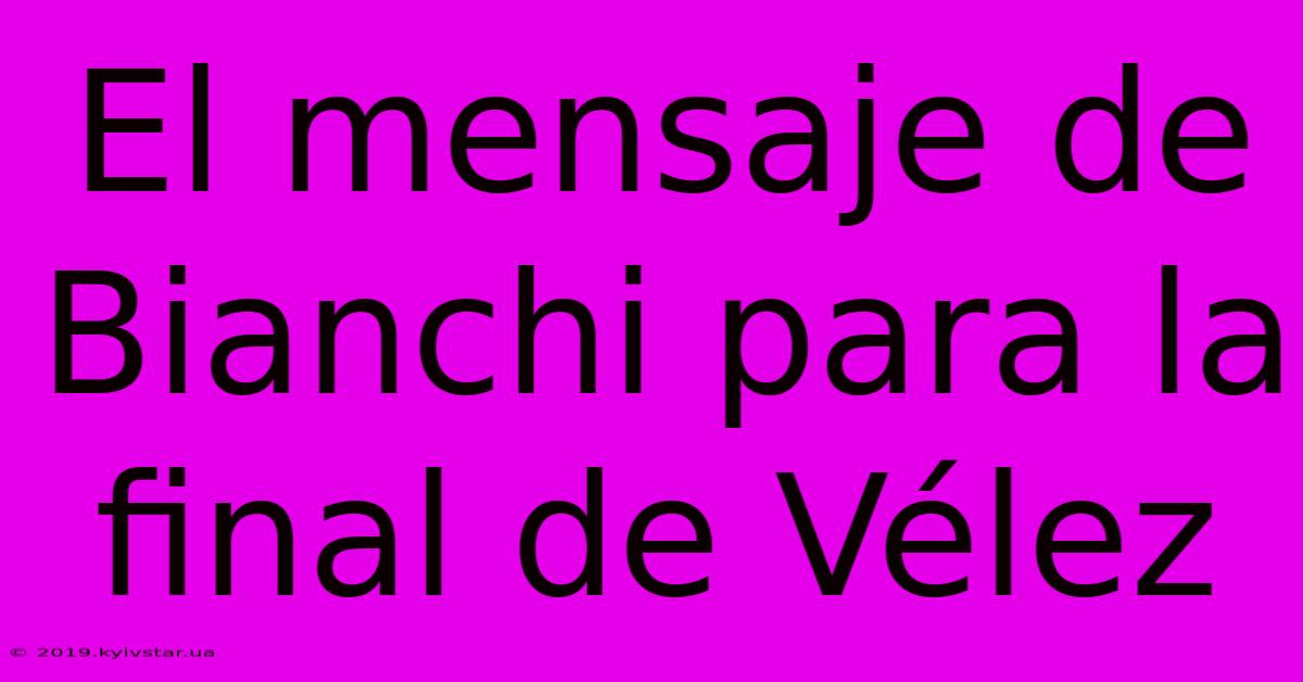 El Mensaje De Bianchi Para La Final De Vélez