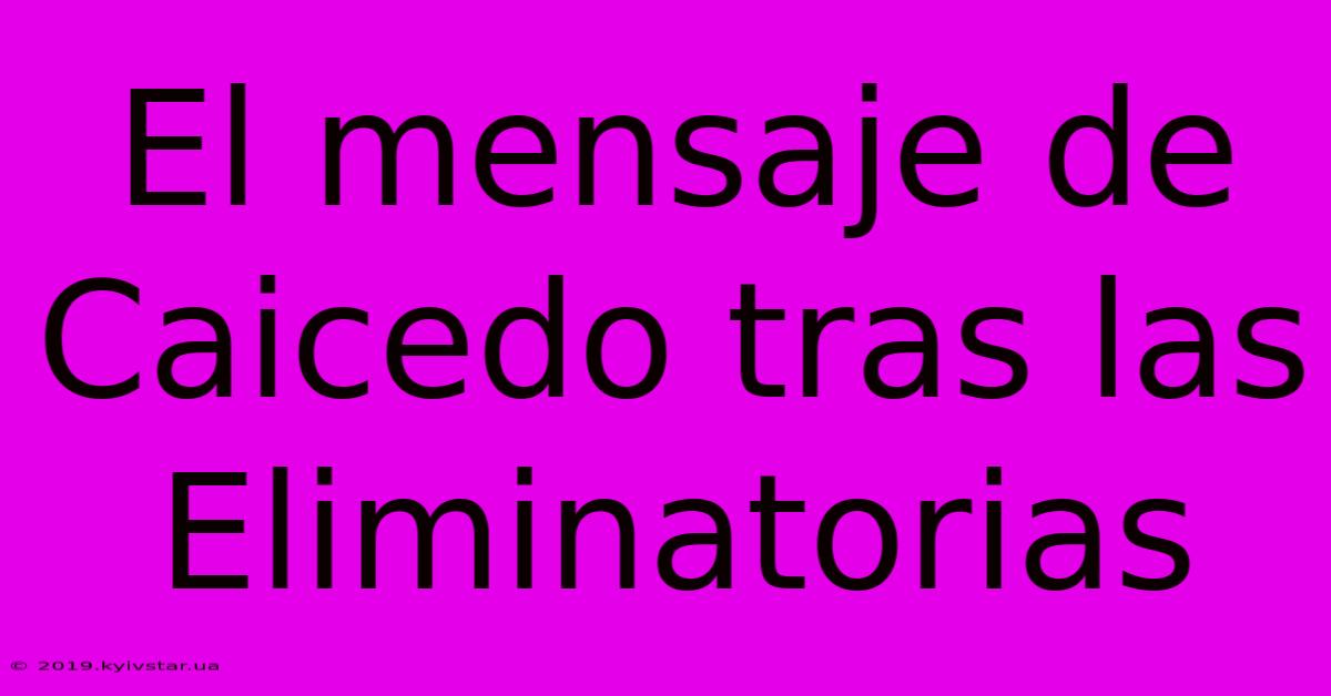 El Mensaje De Caicedo Tras Las Eliminatorias