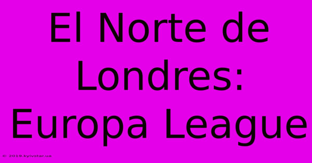 El Norte De Londres: Europa League