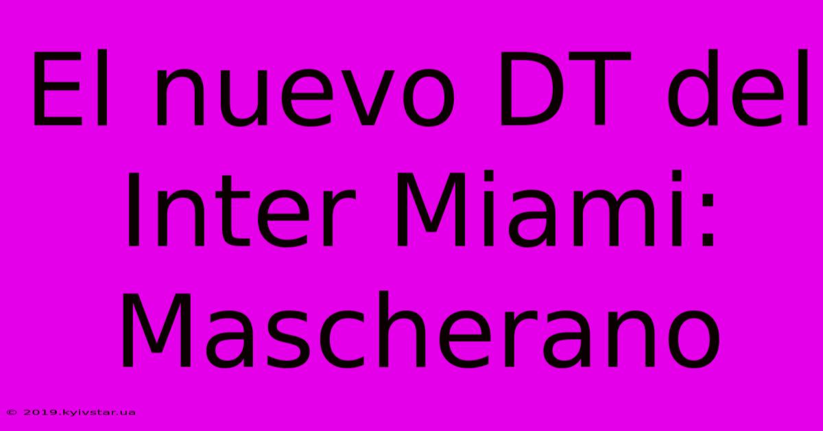 El Nuevo DT Del Inter Miami: Mascherano