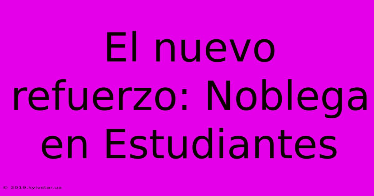 El Nuevo Refuerzo: Noblega En Estudiantes