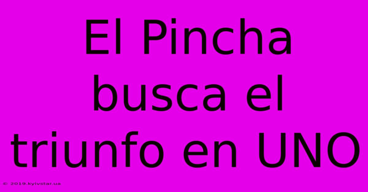 El Pincha Busca El Triunfo En UNO