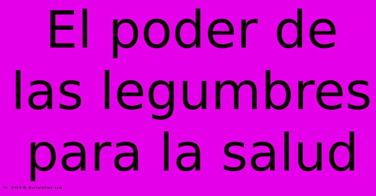 El Poder De Las Legumbres Para La Salud