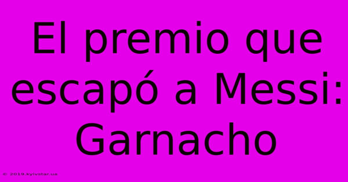 El Premio Que Escapó A Messi: Garnacho