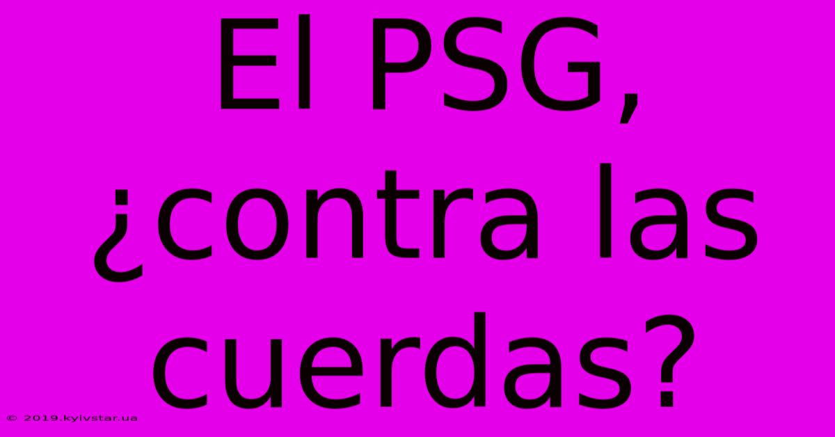 El PSG, ¿contra Las Cuerdas?