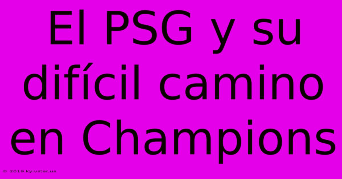 El PSG Y Su Difícil Camino En Champions