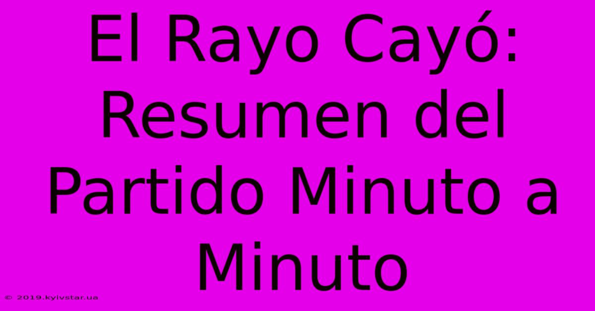 El Rayo Cayó: Resumen Del Partido Minuto A Minuto