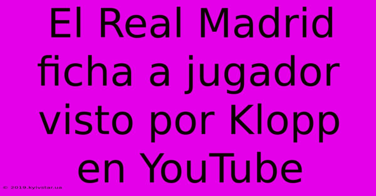 El Real Madrid Ficha A Jugador Visto Por Klopp En YouTube