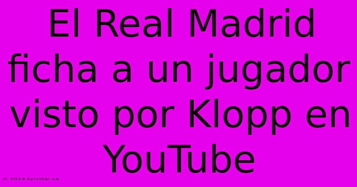 El Real Madrid Ficha A Un Jugador Visto Por Klopp En YouTube