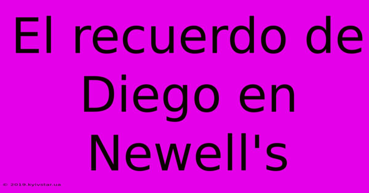 El Recuerdo De Diego En Newell's