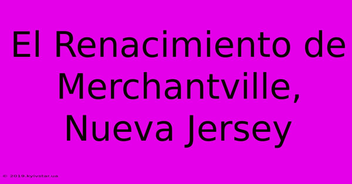 El Renacimiento De Merchantville, Nueva Jersey