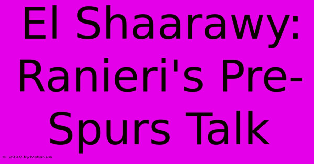 El Shaarawy: Ranieri's Pre-Spurs Talk