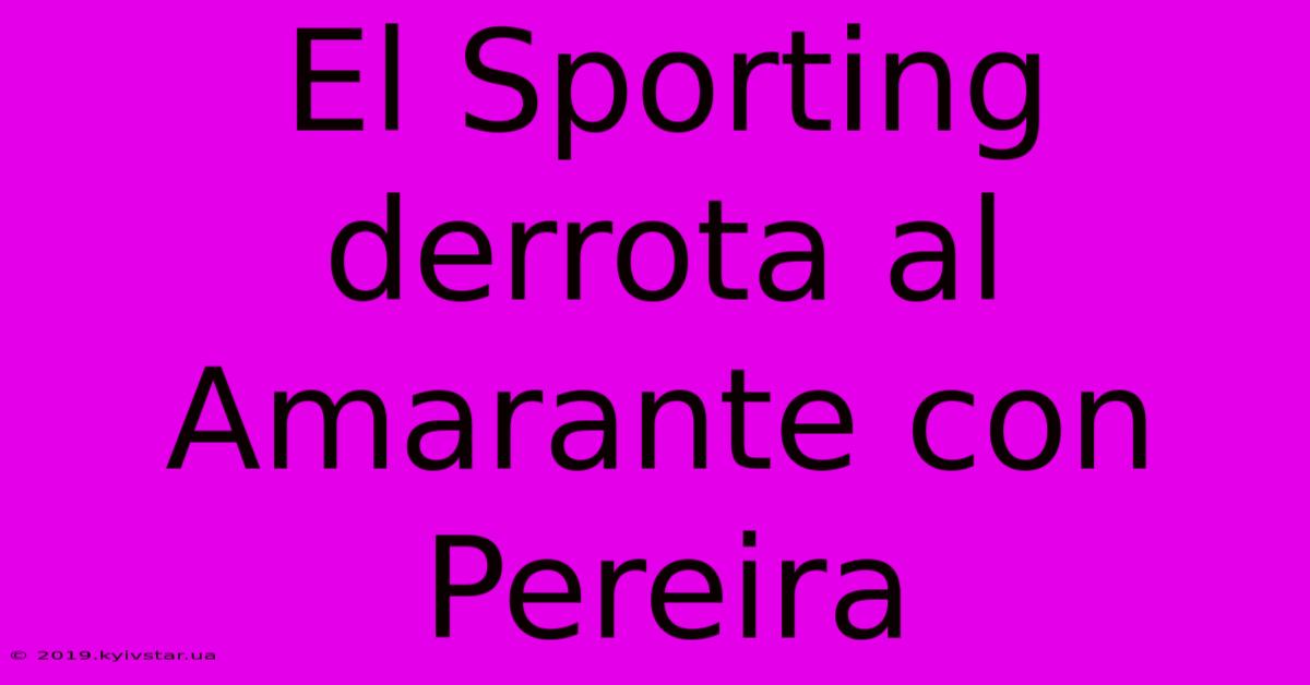 El Sporting Derrota Al Amarante Con Pereira