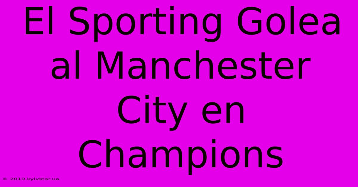 El Sporting Golea Al Manchester City En Champions 