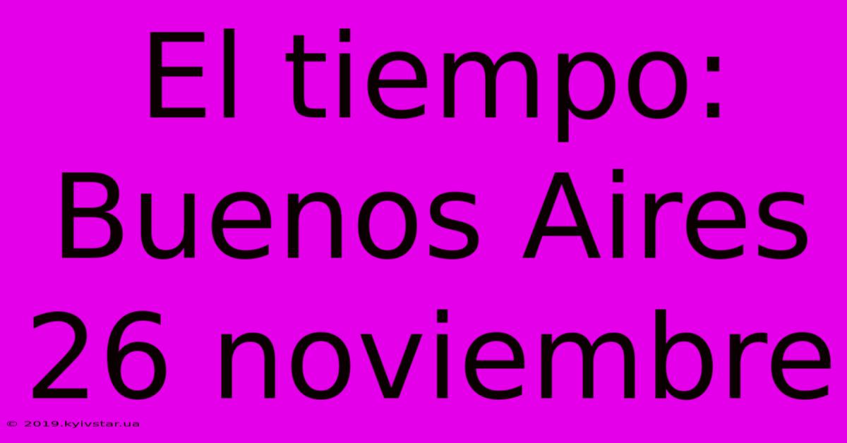 El Tiempo: Buenos Aires 26 Noviembre