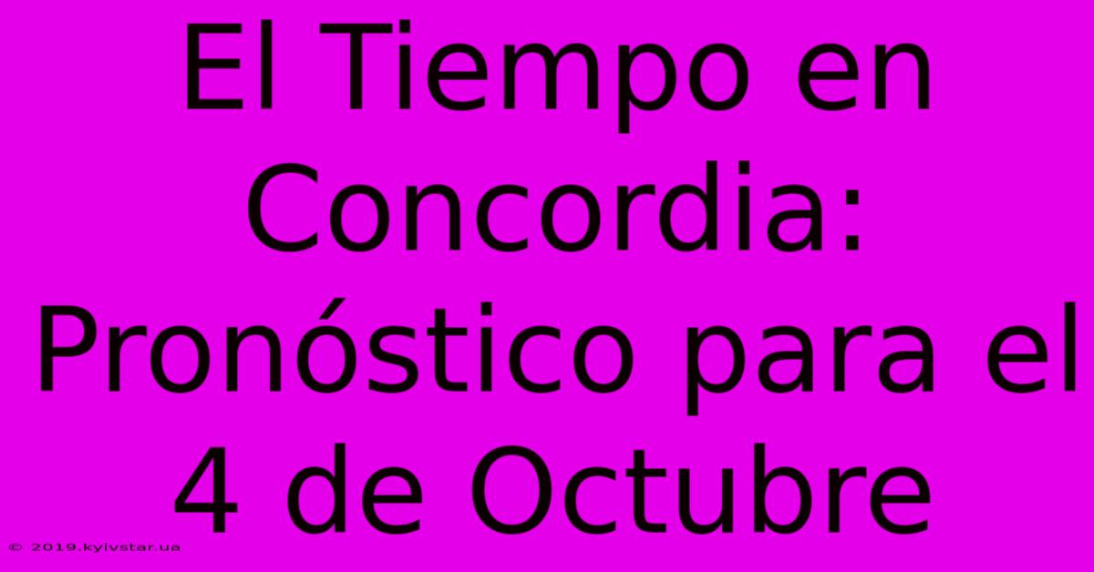 El Tiempo En Concordia: Pronóstico Para El 4 De Octubre