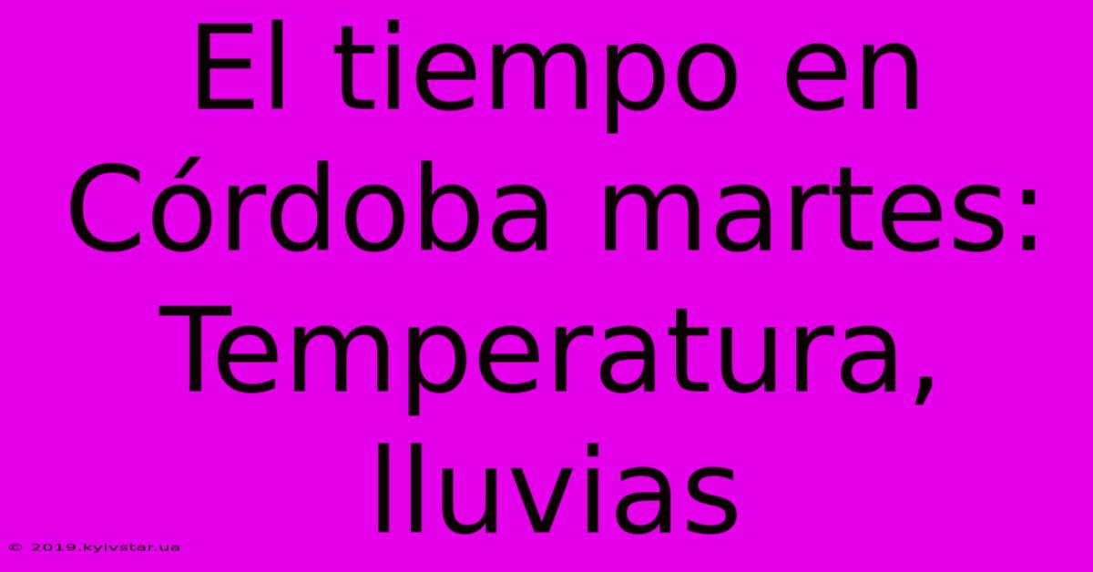 El Tiempo En Córdoba Martes: Temperatura, Lluvias