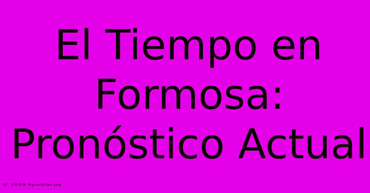 El Tiempo En Formosa: Pronóstico Actual