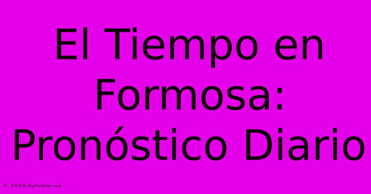 El Tiempo En Formosa: Pronóstico Diario