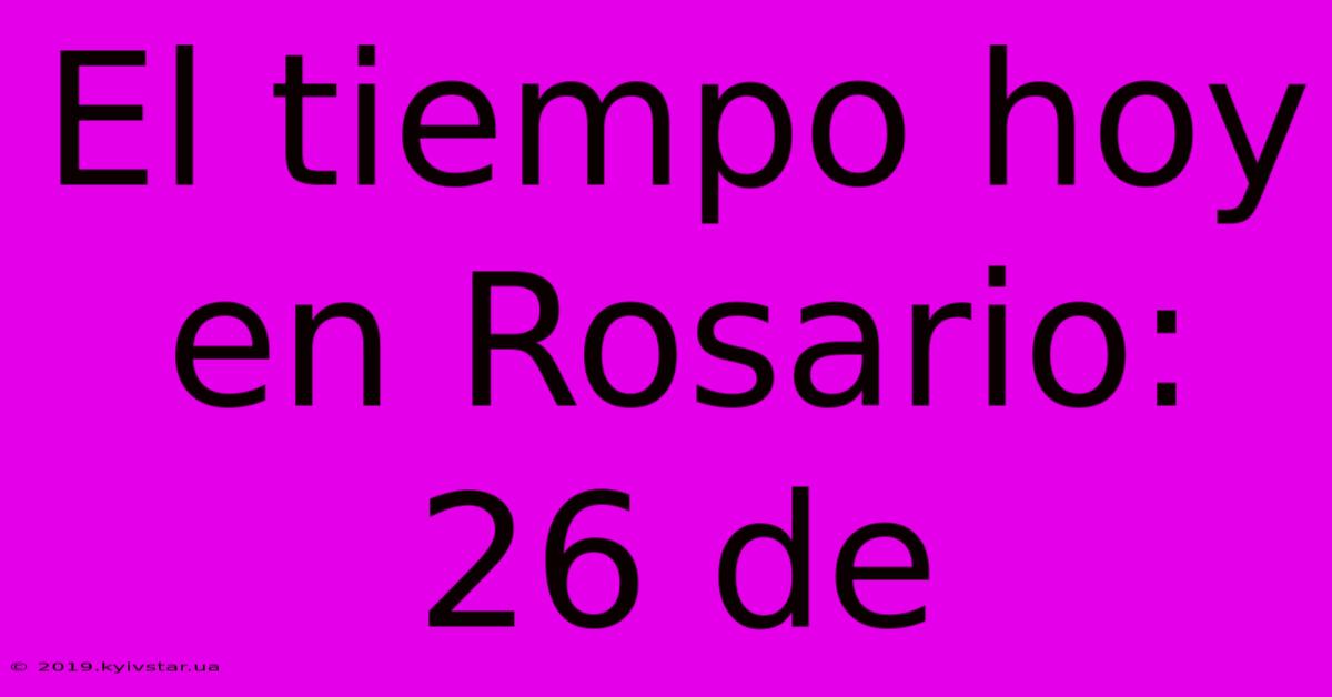 El Tiempo Hoy En Rosario: 26 De