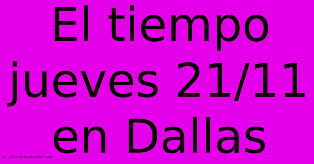 El Tiempo Jueves 21/11 En Dallas