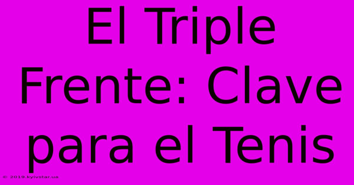 El Triple Frente: Clave Para El Tenis