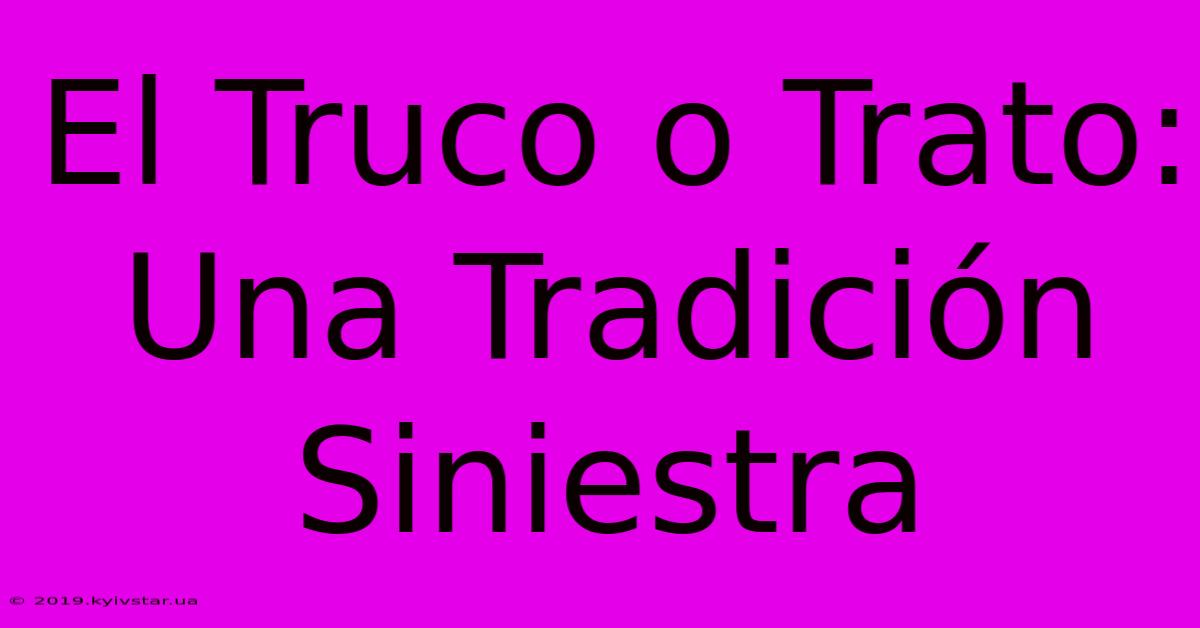 El Truco O Trato: Una Tradición Siniestra 