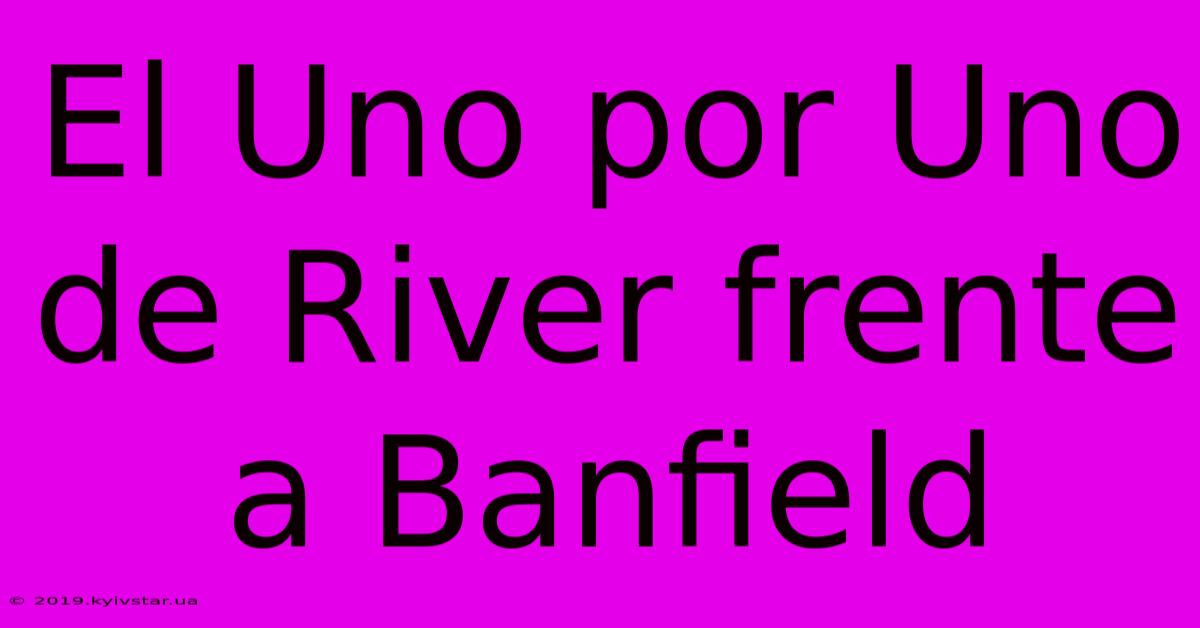 El Uno Por Uno De River Frente A Banfield