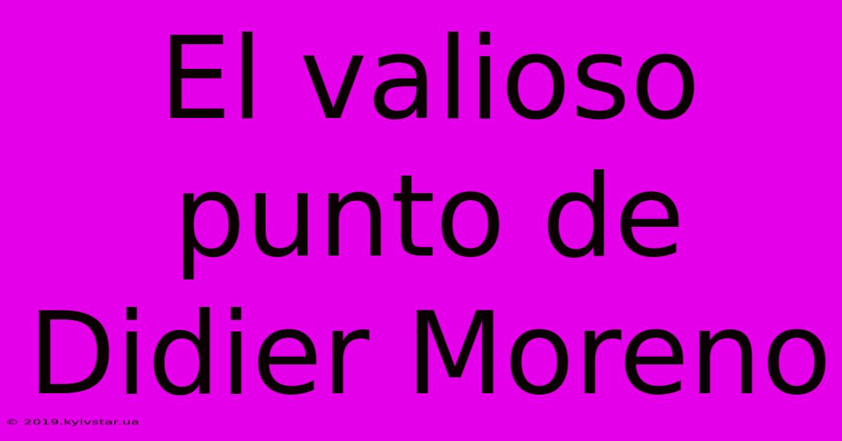 El Valioso Punto De Didier Moreno