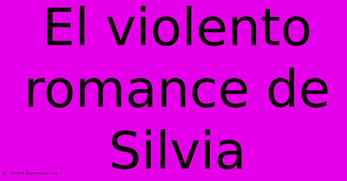 El Violento Romance De Silvia