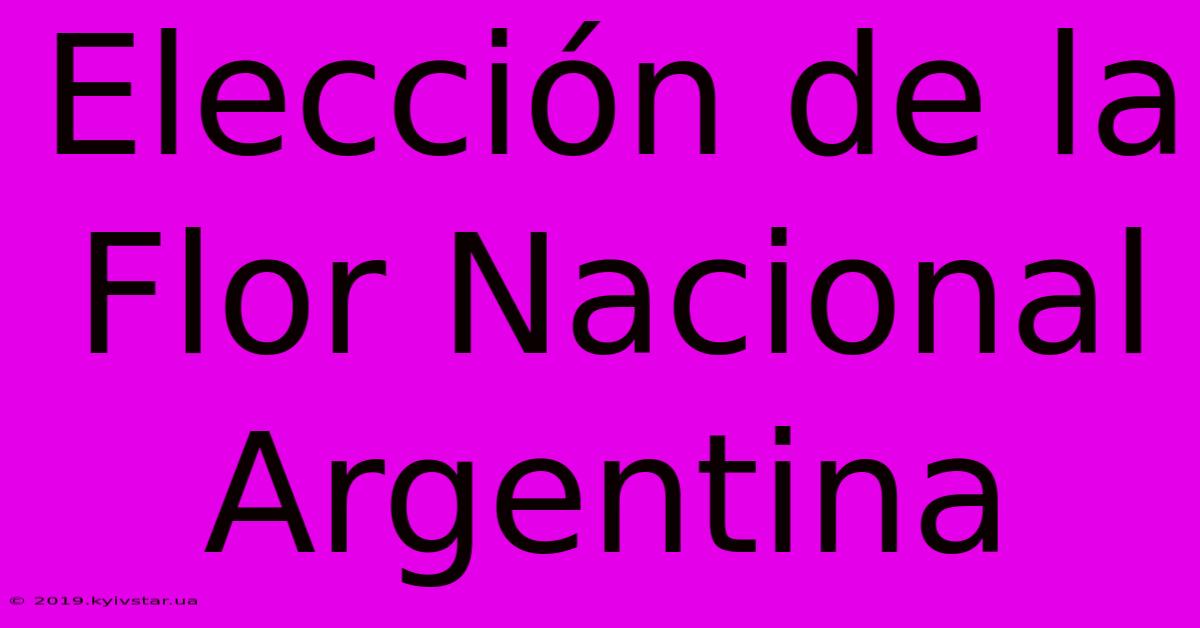 Elección De La Flor Nacional Argentina