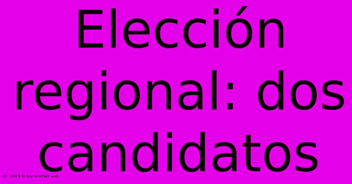 Elección Regional: Dos Candidatos