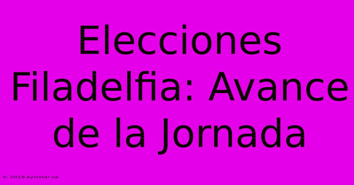 Elecciones Filadelfia: Avance De La Jornada