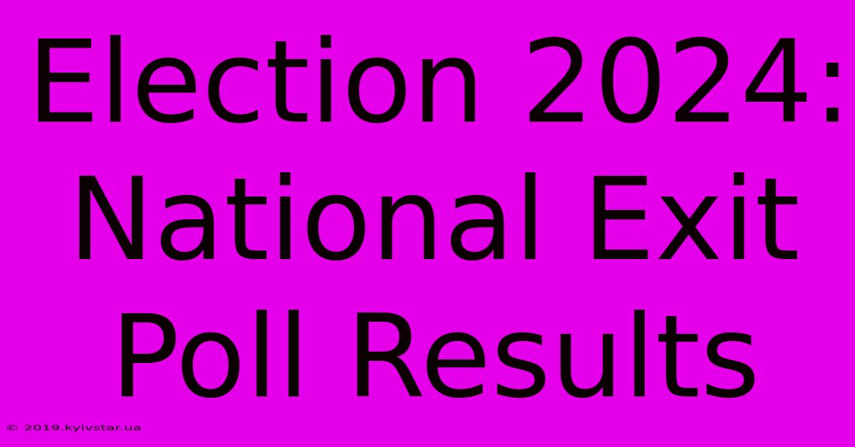 Election 2024: National Exit Poll Results