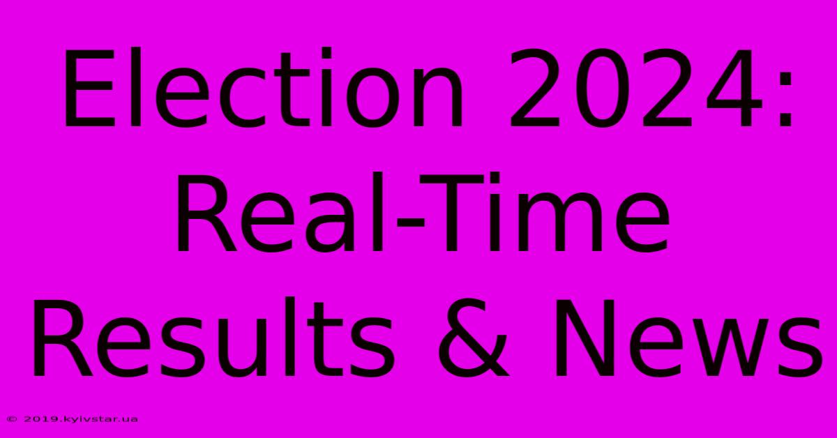 Election 2024: Real-Time Results & News