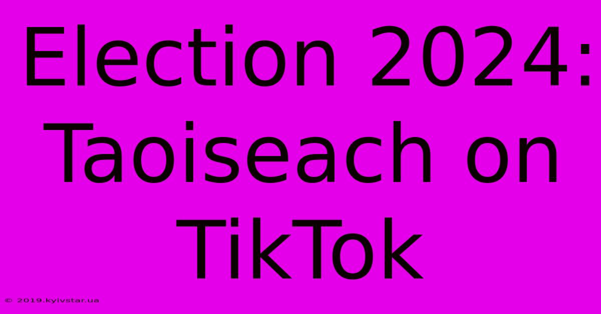 Election 2024: Taoiseach On TikTok